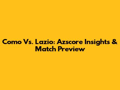 Como Vs. Lazio: Azscore Insights & Match Preview