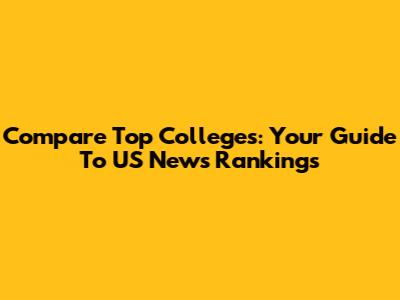 Compare Top Colleges: Your Guide To US News Rankings