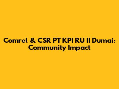 Comrel & CSR PT KPI RU II Dumai: Community Impact