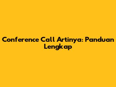 Conference Call Artinya: Panduan Lengkap