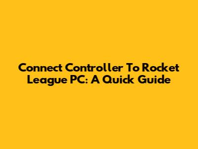 Connect Controller To Rocket League PC: A Quick Guide