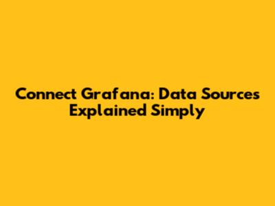 Connect Grafana: Data Sources Explained Simply