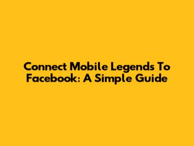Connect Mobile Legends To Facebook: A Simple Guide