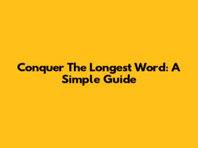 Conquer The Longest Word: A Simple Guide
