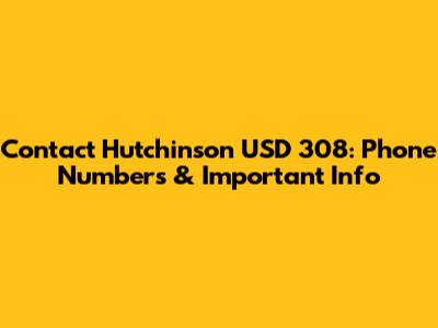 Contact Hutchinson USD 308: Phone Numbers & Important Info