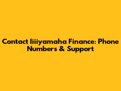 Contact Iiiiyamaha Finance: Phone Numbers & Support