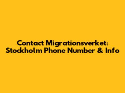 Contact Migrationsverket: Stockholm Phone Number & Info