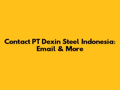 Contact PT Dexin Steel Indonesia: Email & More