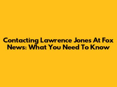 Contacting Lawrence Jones At Fox News: What You Need To Know