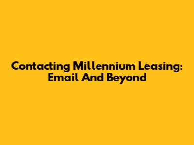 Contacting Millennium Leasing: Email And Beyond