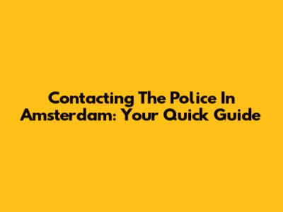 Contacting The Police In Amsterdam: Your Quick Guide