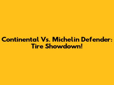 Continental Vs. Michelin Defender: Tire Showdown!