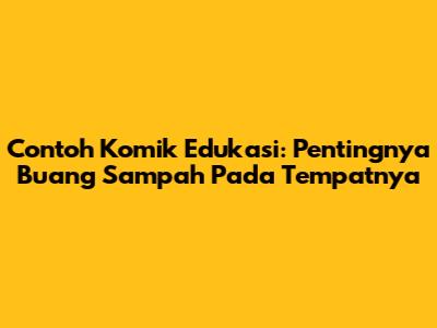 Contoh Komik Edukasi: Pentingnya Buang Sampah Pada Tempatnya