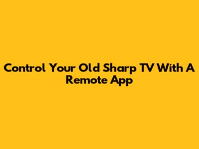 Control Your Old Sharp TV With A Remote App