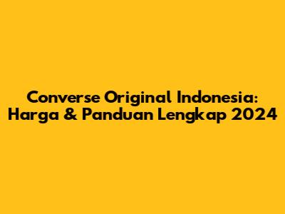 Converse Original Indonesia: Harga & Panduan Lengkap 2024