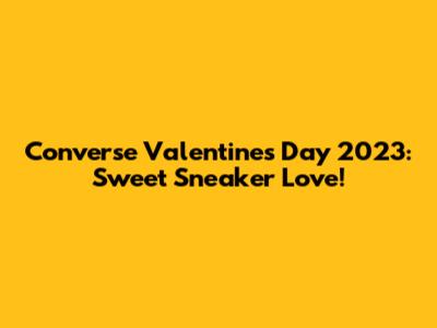 Converse Valentine's Day 2023: Sweet Sneaker Love!