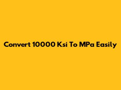 Convert 10000 Ksi To MPa Easily