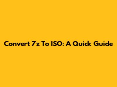 Convert 7z To ISO: A Quick Guide