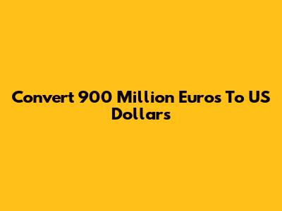Convert 900 Million Euros To US Dollars