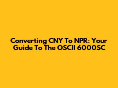 Converting CNY To NPR: Your Guide To The OSCII 6000SC