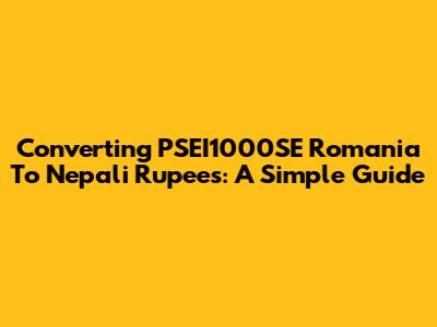 Converting PSEI1000SE Romania To Nepali Rupees: A Simple Guide