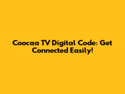 Coocaa TV Digital Code: Get Connected Easily!