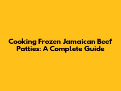 Cooking Frozen Jamaican Beef Patties: A Complete Guide
