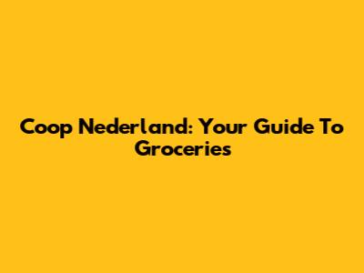 Coop Nederland: Your Guide To Groceries