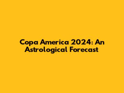 Copa America 2024: An Astrological Forecast