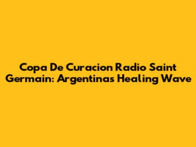 Copa De Curacion Radio Saint Germain: Argentina's Healing Wave