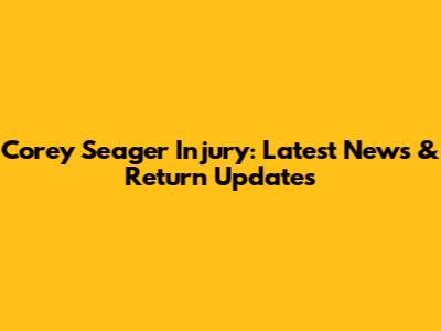 Corey Seager Injury: Latest News & Return Updates