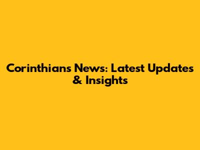 Corinthians News: Latest Updates & Insights