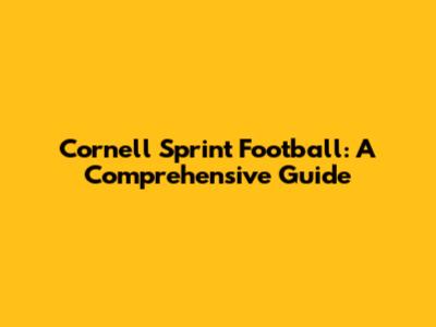 Cornell Sprint Football: A Comprehensive Guide