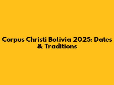 Corpus Christi Bolivia 2025: Dates & Traditions