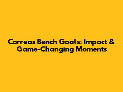 Correa's Bench Goals: Impact & Game-Changing Moments