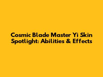 Cosmic Blade Master Yi Skin Spotlight: Abilities & Effects