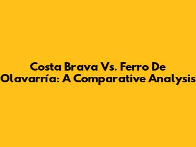 Costa Brava Vs. Ferro De Olavarría: A Comparative Analysis