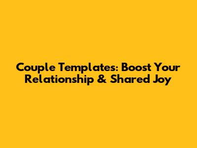 Couple Templates: Boost Your Relationship & Shared Joy
