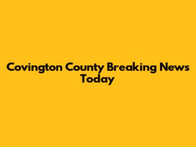 Covington County Breaking News Today