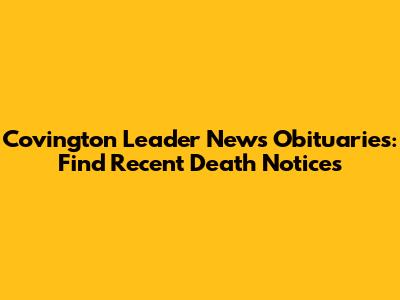 Covington Leader News Obituaries: Find Recent Death Notices
