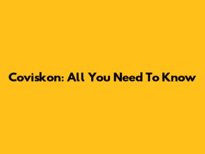Coviskon: All You Need To Know