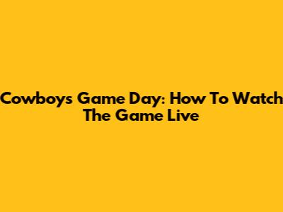 Cowboys Game Day: How To Watch The Game Live