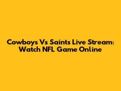 Cowboys Vs Saints Live Stream: Watch NFL Game Online