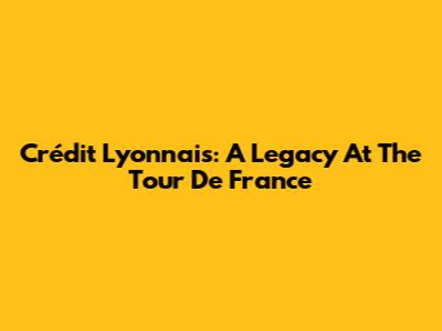 Crédit Lyonnais: A Legacy At The Tour De France