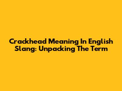 Crackhead Meaning In English Slang: Unpacking The Term