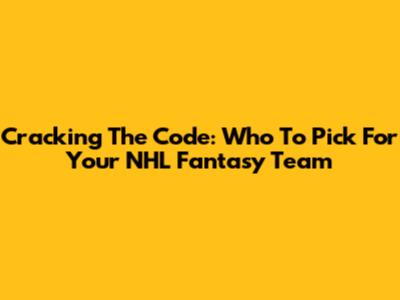 Cracking The Code: Who To Pick For Your NHL Fantasy Team