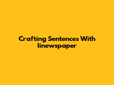 Crafting Sentences With Iinewspaper