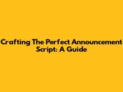 Crafting The Perfect Announcement Script: A Guide