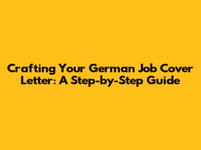 Crafting Your German Job Cover Letter: A Step-by-Step Guide