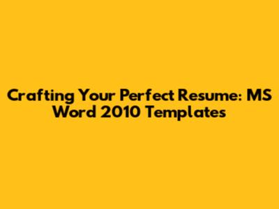 Crafting Your Perfect Resume: MS Word 2010 Templates